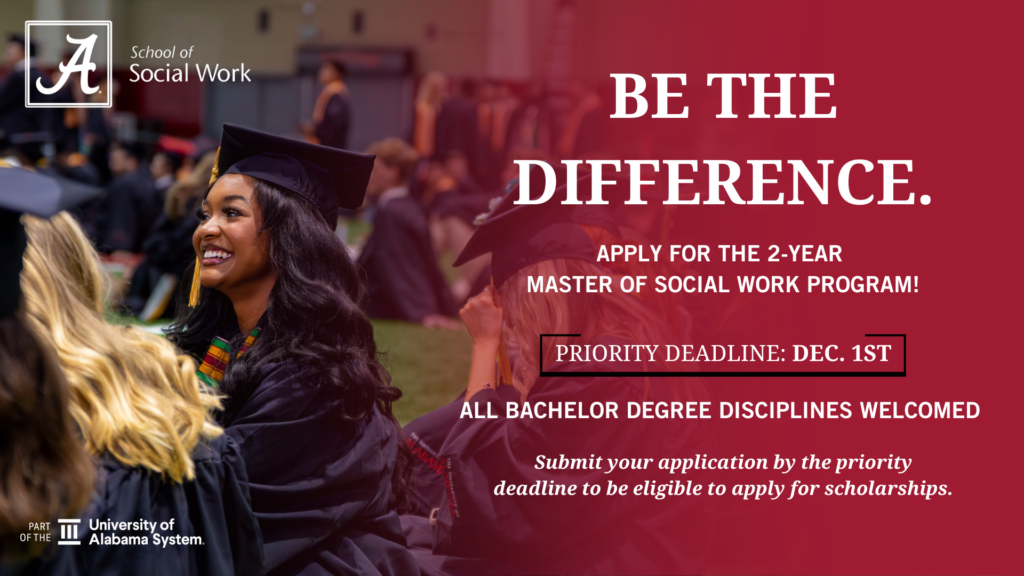 MSW Priority Deadline Flyer that reads: Be The Difference. Apply for the 2-year Master of Social Work Degree! The Priority Deadline is December 1st. All Bachelor Degree Disciplines are welcomed. Submit your application by the priority deadline to be eligible to apply for scholarships.